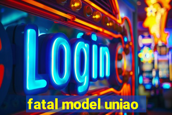 fatal model uniao